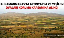 Kahramanmaraş'ta Altınyayla ve Yeşilova ovaları koruma kapsamına alındı