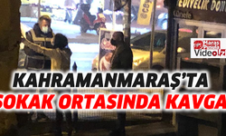 Kahramanmaraş’ta sokak ortasında kavga!