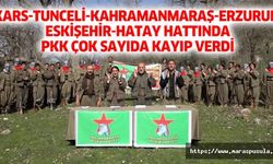 Kars-Tunceli-Kahramanmaraş-Erzurum-Eskişehir-Hatay Hattında PKK çok sayıda kayıp verdi