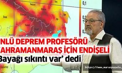 Ünlü deprem Profesörü Kahramanmaraş için endişeli