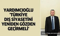Yardımcıoğlu, Türkiye, Dış Siyasetini Yeniden Gözden Geçirmeli