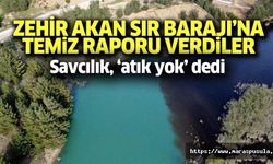 Zehir akan Sır barajı’na temiz raporu verdiler