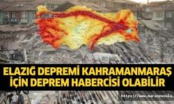 Elazığ depremi Kahramanmaraş için deprem habercisi olabilir