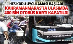 Kahramanmaraş'ta ulaşımda 400 bin otobüs kartı kapatıldı