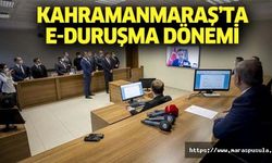 Kahramanmaraş’ta E-duruşma dönemi