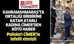 Kahramanmaraş’ta ortalığı birbirine katan atarlı kadına CİMER’den kötü haber