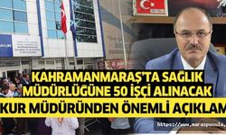 Kahramanmaraş’ta Sağlık Müdürlüğüne 50 işçi alınacak, İŞKUR Müdüründen önemli açıklama