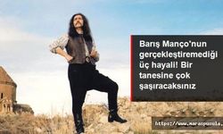 Barış Manço'nun gerçekleştiremediği üç hayali, Bir tanesine çok şaşıracaksınız