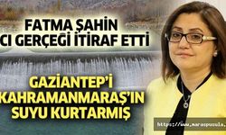 Fatma Şahin acı gerçeği itiraf etti, Gaziantep’i Kahramanmaraş’ın suyu kurtarmış