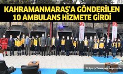 Kahramanmaraş'a gönderilen 10 ambulans hizmete girdi