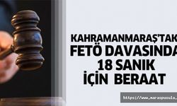 Kahramanmaraş'taki FETÖ davasında 18 sanık için beraat