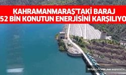 Kahramanmaraş’taki baraj 152 bin konutun enerjisini karşılıyor