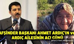 AFŞİNDER Başkanı Ahmet Ardıç'ın ve Ardıç Ailesinin Acı Günü