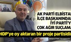 Ak Parti Elbistan İlçe Başkanından İyi Parti’ye çok ağır suçlama, ‘HDP'ye oy aktaran bir proje partisidir’