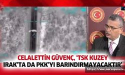 Celalettin Güvenç, ‘TSK Kuzey Irak’ta PKK’yı barındırmayacaktır’
