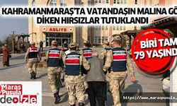 Kahramanmaraş’ta vatandaşın malına göz diken hırsızlar tutuklandı, biri 79 yaşında