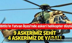 Bitlis'in Tatvan İlçesi'nde askeri helikopter düştü: 9 askerimiz şehit, 4 askerimiz de yaralı