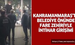 Kahramanmaraş'ta belediye önünde fare zehiriyle intihar girişimi