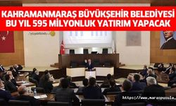 Kahramanmaraş Büyükşehir Belediyesi bu yıl 595 milyonluk yatırım yapacak
