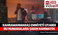 Kahramanmaraş Emniyeti uyardı, Bu numaralara sakın kanmayın