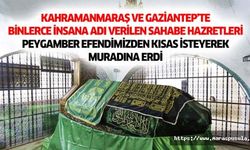 Kahramanmaraş ve Gaziantep’te binlerce insana adı verilen sahabe hazretleri Peygamber efendimizden kısas isteyerek muradına erdi
