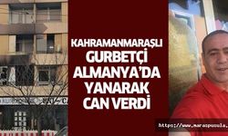 Kahramanmaraşlı gurbetçi Almanya’da yanarak can verdi