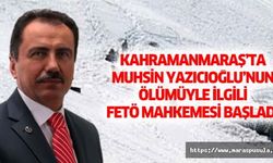 Kahramanmaraş’ta Muhsin Yazıcıoğlu’nun ölümüyle ilgili FETÖ mahkemesi başladı