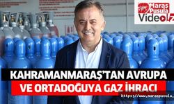 Kahramanmaraş’tan Avrupa ve Ortadoğuya gaz ihracı
