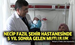 Necip Fazıl Şehir Hastanesinde 5 yıl sonra gelen mutluluk