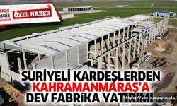 Suriyeli kardeşlerden Kahramanmaraş’a dev fabrika yatırımı