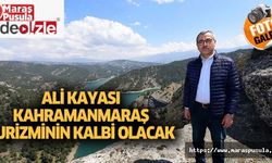 Ali Kayası, Kahramanmaraş turizminin kalbi olacak