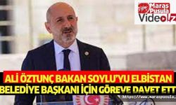 Ali Öztunç, Bakan Soylu’yu Elbistan Belediye Başkanı için göreve davet etti