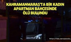 Kahramanmaraş'ta bir kadın, apartman bahçesinde ölü bulundu