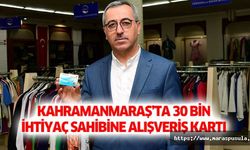 Kahramanmaraş’ta 30 bin ihtiyaç sahibine alışveriş kartı
