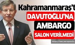 Kahramanmaraş’ta Ahmet Davutoğlu’na ambargo, Salon verilmedi