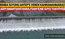 Memba suyunu Antep’e veren Kahramanmaraş’a Adıyaman’daki baraj’dan içme suyu takviyesi