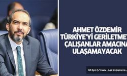 Ahmet Özdemir, ‘Türkiye’yi geriletmeye çalışanlar amacına ulaşamayacak’