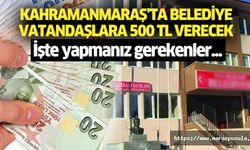 Kahramanmaraş'ta Belediye vatandaşlara 500 TL verecek
