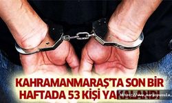 Kahramanmaraş'ta son bir haftada 53 kişi yakalandı