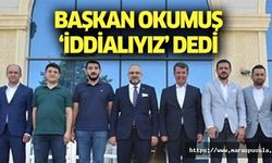 Başkan Okumuş, ‘iddialıyız’ dedi