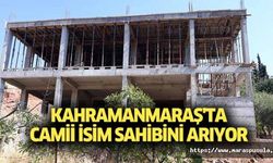 Kahramanmaraş'ta camii isim sahibini arıyor
