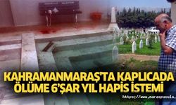 Kahramanmaraş'ta kaplıcada ölüme 6’şar yıl hapis istemi