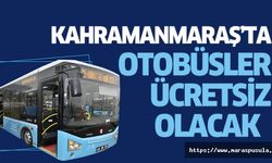 Kahramanmaraş’ta otobüsler ücretsiz olacak