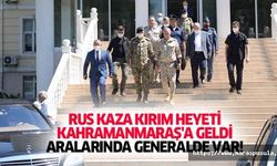 Rus kaza kırım heyeti Kahramanmaraş'a geldi, Aralarında generalde var!