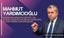 Yardımcıoğlu, Kahramanmaraşspor’un Stadyumsuz Kalması Kamusal Otoritenin Sorunudur!
