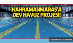 Kahramanmaraş’a dev havuz projesi!