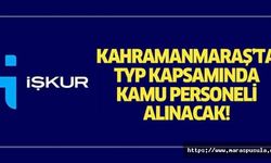 Kahramanmaraş’ta TYP kapsamında kamu personeli alınacak