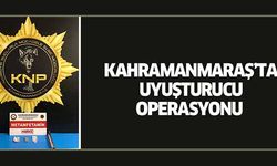 Kahramanmaraş’ta uyuşturucu operasyonu