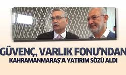 Güvenç, Varlık Fonu’ndan Kahramanmaraş’a yatırım sözü aldı