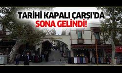 Tarihi kapalı çarşı’da sona gelindi!